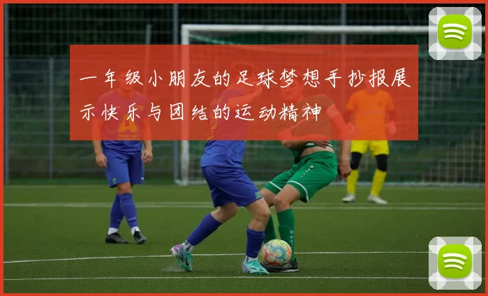 一年级小朋友的足球梦想手抄报展示快乐与团结的运动精神